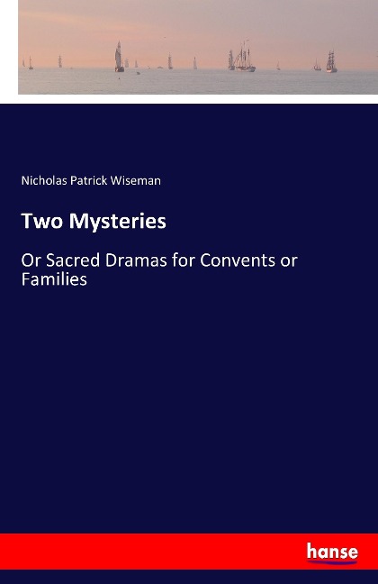 Two Mysteries: Or Sacred Dramas for Convents or Families