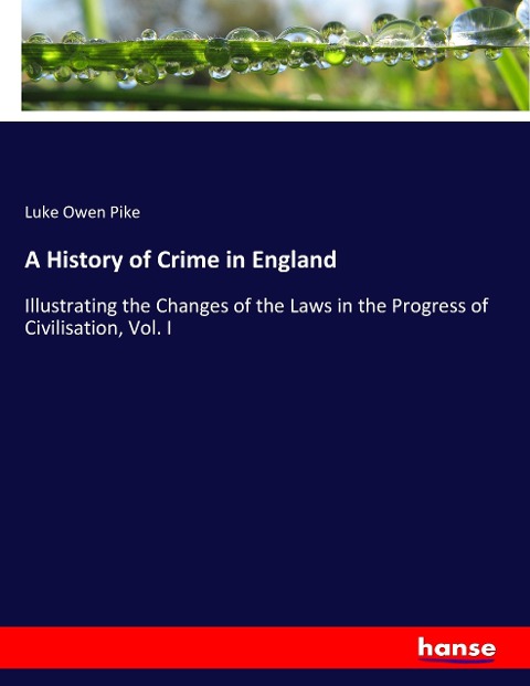 A History of Crime in England: Illustrating the Changes of the Laws in the Progress of Civilisation, Vol. I