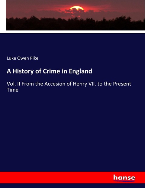 A History of Crime in England: Vol. II From the Accesion of Henry VII. to the Present Time