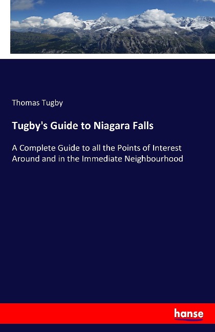 Tugbys Guide to Niagara Falls: A Complete Guide to all the Points of Interest Around and in the Immediate Neighbourhood
