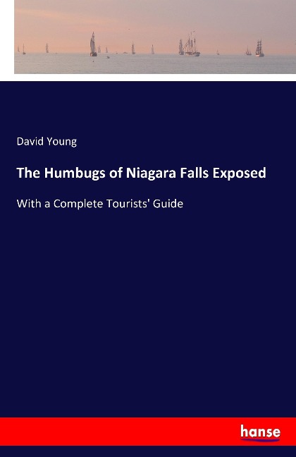The Humbugs of Niagara Falls Exposed: With a Complete Tourists Guide