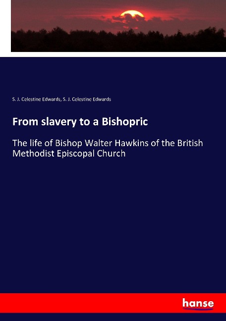 From slavery to a Bishopric: The life of Bishop Walter Hawkins of the British Methodist Episcopal Church