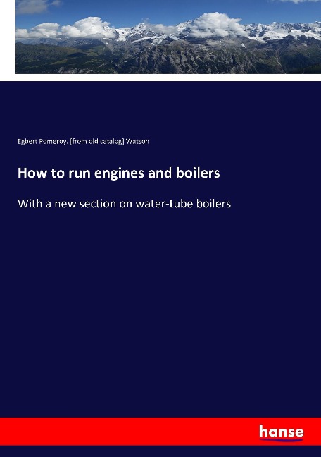 How to run engines and boilers: With a new section on water-tube boilers