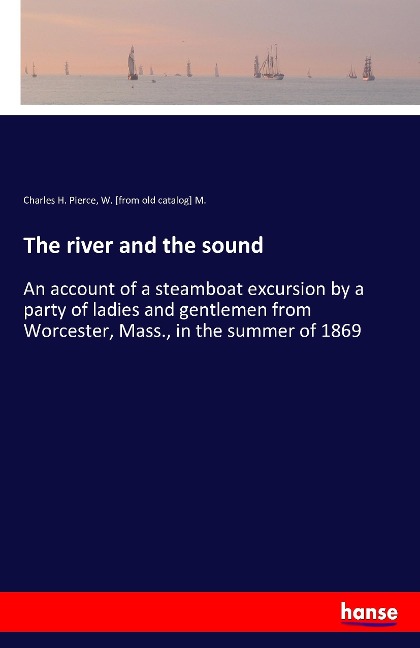 The river and the sound: An account of a steamboat excursion by a party of ladies and gentlemen from Worcester, Mass., in the summer of 1869