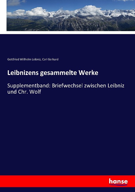 Leibnizens gesammelte Werke: Supplementband: Briefwechsel zwischen Leibniz und Chr. Wolf