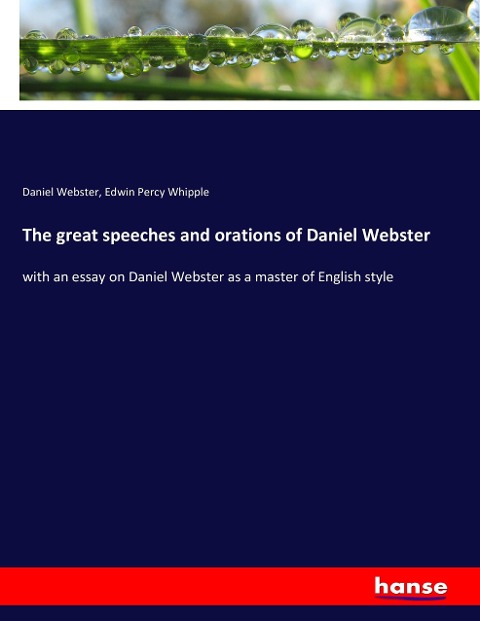 The great speeches and orations of Daniel Webster: with an essay on Daniel Webster as a master of English style