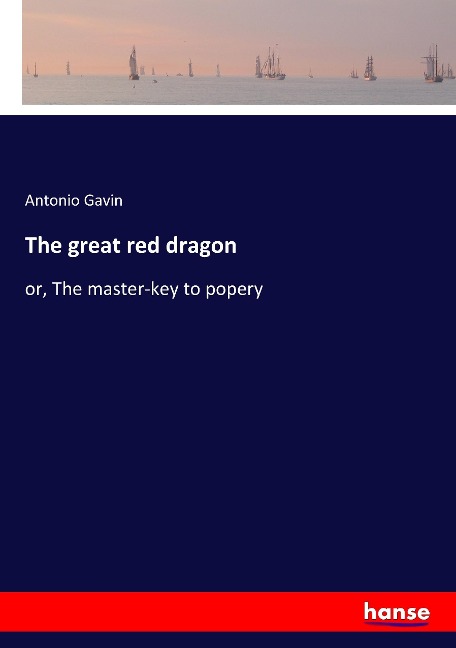 The great red dragon: or, The master-key to popery