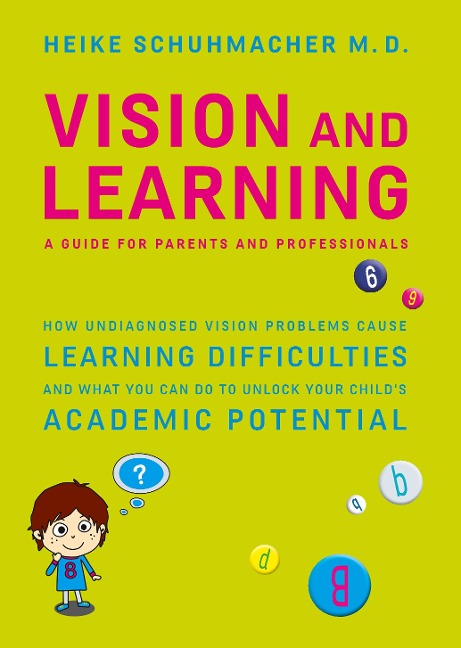 Vision and Learning: - A guide for parents and professionals - How undiagnosed vision problems cause learning difficulties and what you can do to unlock your child´s academic potential