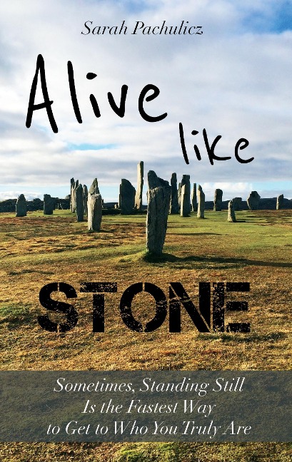 Alive Like Stone: Sometimes, Standing Still Is the Fastest Way to Get to Who You Truly Are