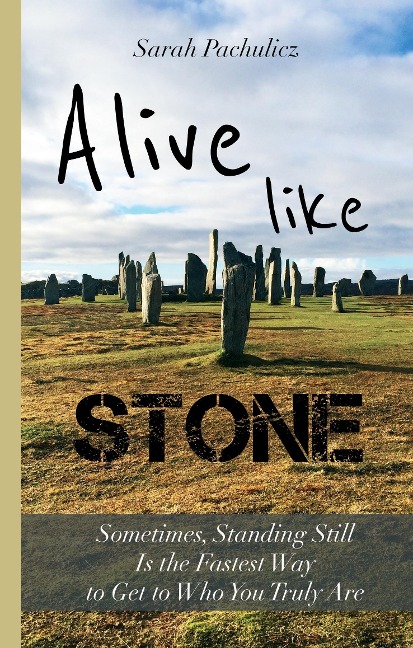 Alive Like Stone: Sometimes, Standing Still Is the Fastest Way to Get to Who You Truly Are