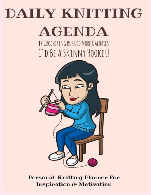 Daily Knitting Agenda (6 months): Personal Knitting Planner For Inspiration & Motivation