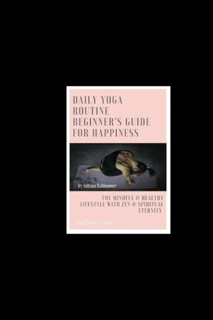 Daily Yoga Routine Beginners Guide For Happiness The Mindful & Healthy Lifestyle With Zen & Spiritual Eternity