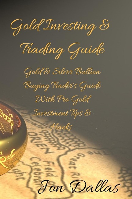 Gold Investing & Trading Guide: Gold & Silver Bullion Buying Traders Guide with Pro Gold Investment Tips & Hacks
