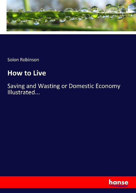 How to Live: Saving and Wasting or Domestic Economy Illustrated...