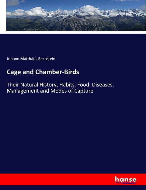 Cage and Chamber-Birds: Their Natural History, Habits, Food, Diseases, Management and Modes of Capture