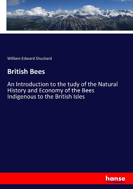 British Bees: An Introduction to the tudy of the Natural History and Economy of the Bees Indigenous to the British Isles