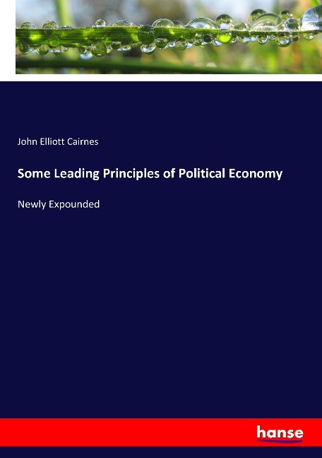Some Leading Principles of Political Economy: Newly Expounded