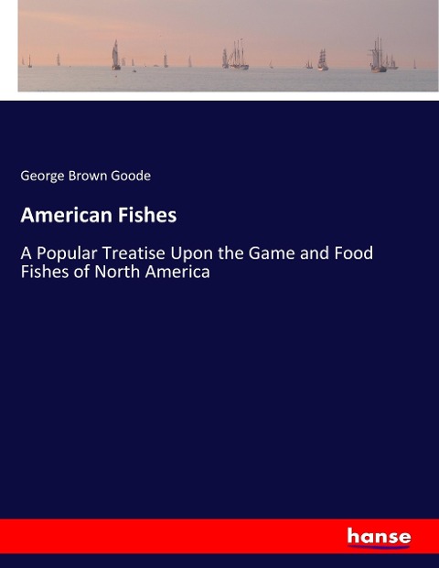 American Fishes: A Popular Treatise Upon the Game and Food Fishes of North America