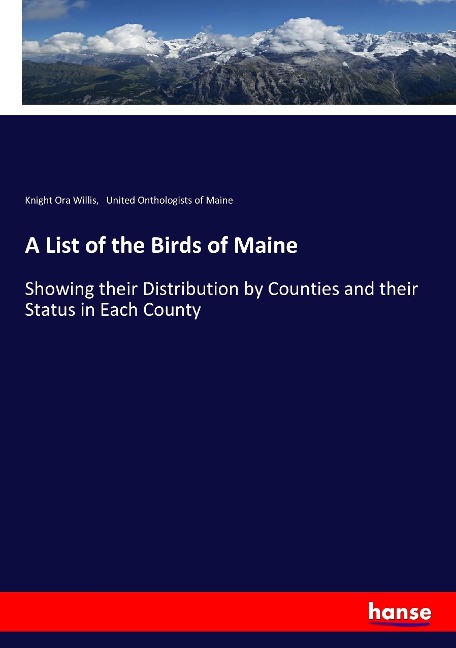 A List of the Birds of Maine: Showing their Distribution by Counties and their Status in Each County
