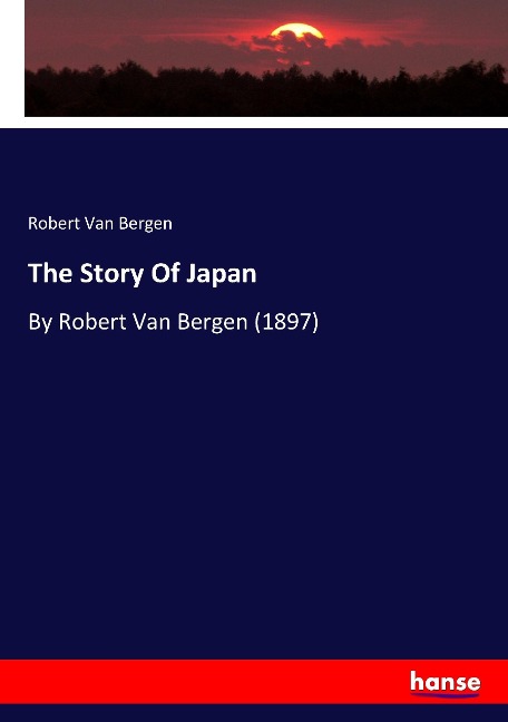 The Story Of Japan: By Robert Van Bergen (1897)