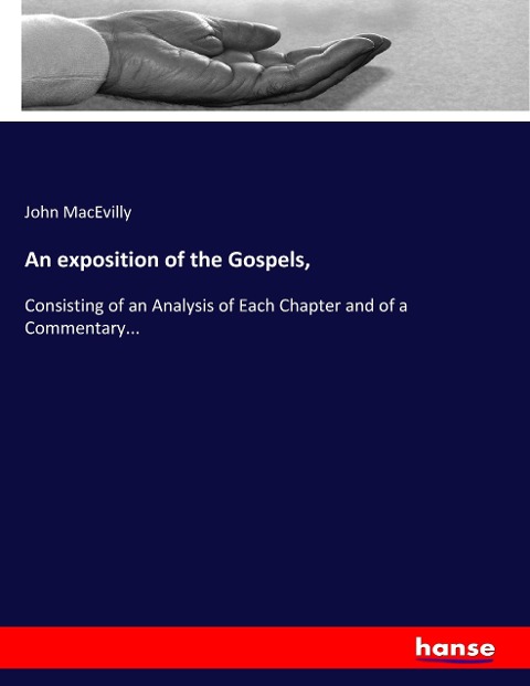 An exposition of the Gospels,: Consisting of an Analysis of Each Chapter and of a Commentary...
