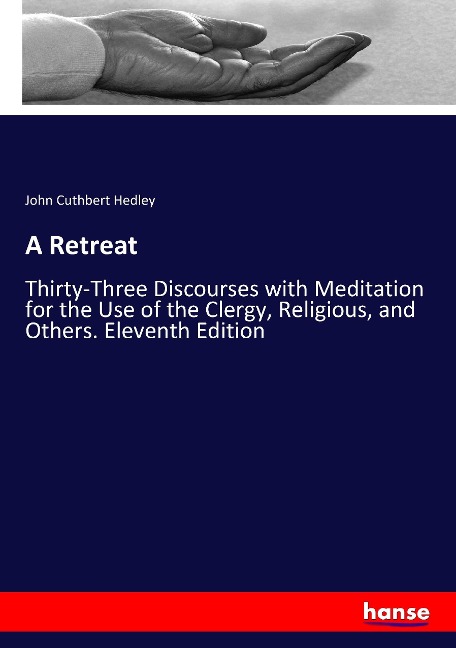 A Retreat: Thirty-Three Discourses with Meditation for the Use of the Clergy, Religious, and Others. Eleventh Edition