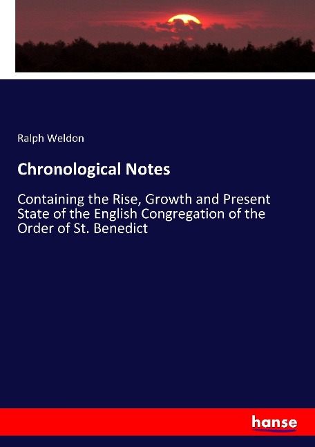Chronological Notes: Containing the Rise, Growth and Present State of the English Congregation of the Order of St. Benedict