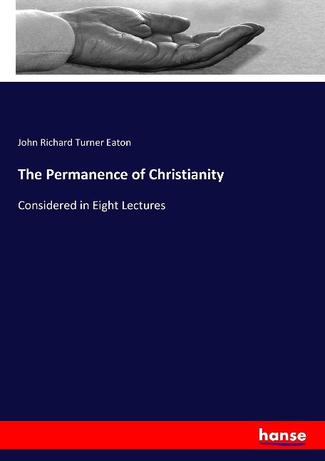 The Permanence of Christianity: Considered in Eight Lectures
