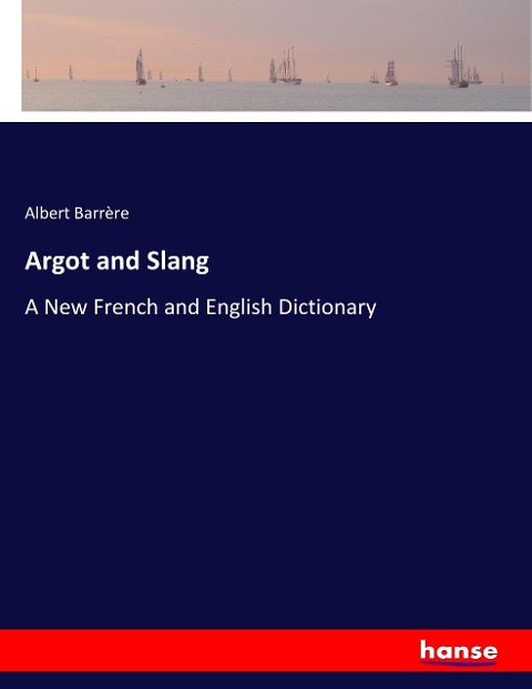 Argot and Slang: A New French and English Dictionary