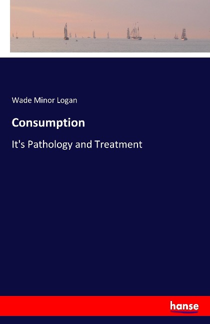 Consumption: Its Pathology and Treatment