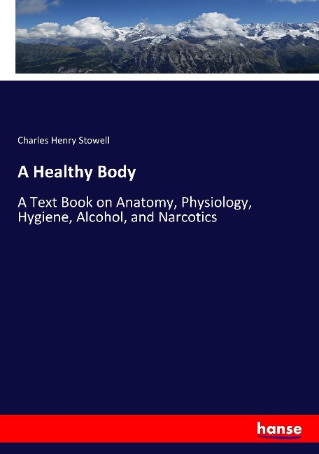 A Healthy Body: A Text Book on Anatomy, Physiology, Hygiene, Alcohol, and Narcotics