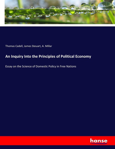 An Inquiry Into the Principles of Political Economy: Essay on the Science of Domestic Policy in Free Nations