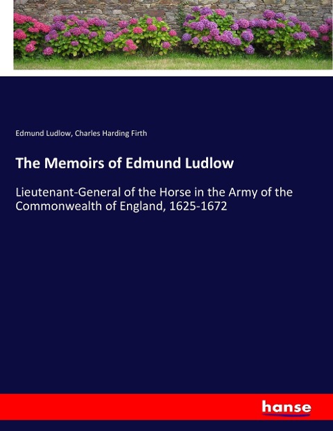 The Memoirs of Edmund Ludlow: Lieutenant-General of the Horse in the Army of the Commonwealth of England, 1625-1672