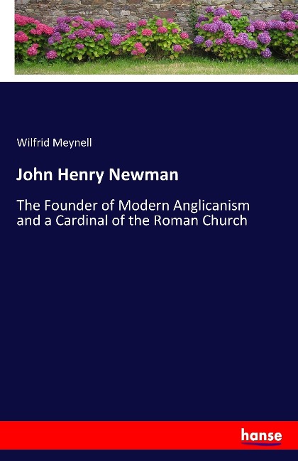 John Henry Newman: The Founder of Modern Anglicanism and a Cardinal of the Roman Church