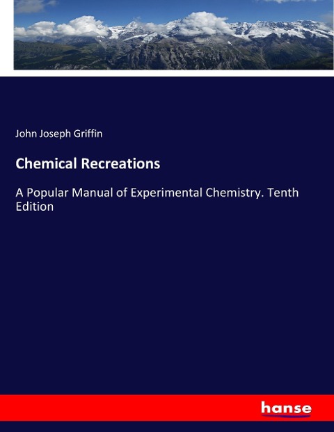 Chemical Recreations: A Popular Manual of Experimental Chemistry. Tenth Edition