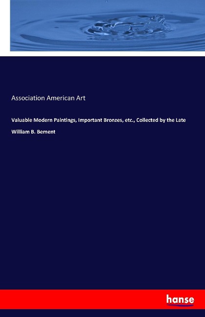 Valuable Modern Paintings, Important Bronzes, etc., Collected by the Late William B. Bement