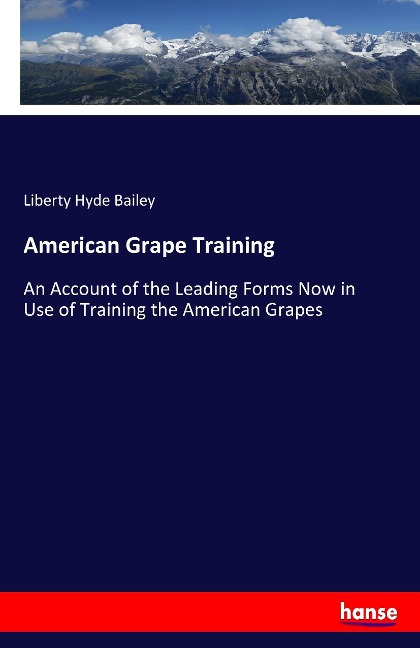 American Grape Training: An Account of the Leading Forms Now in Use of Training the American Grapes
