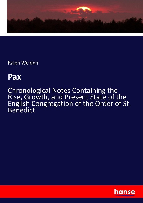 Pax: Chronological Notes Containing the Rise, Growth, and Present State of the English Congregation of the Order of St. Benedict