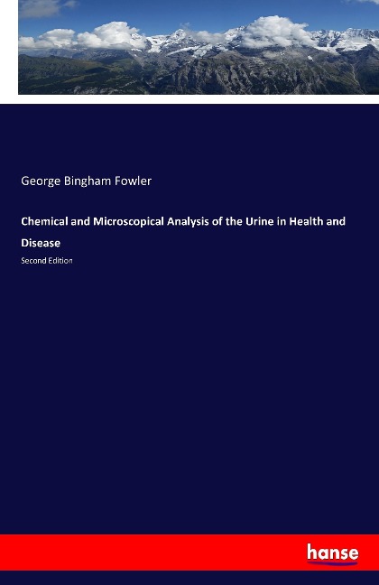 Chemical and Microscopical Analysis of the Urine in Health and Disease: Second Edition