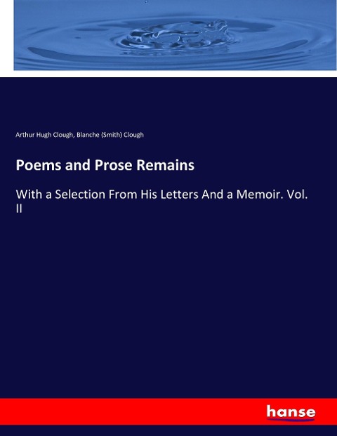 Poems and Prose Remains: With a Selection From His Letters And a Memoir. Vol. II