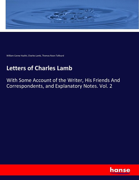 Letters of Charles Lamb: With Some Account of the Writer, His Friends And Correspondents, and Explanatory Notes. Vol. 2