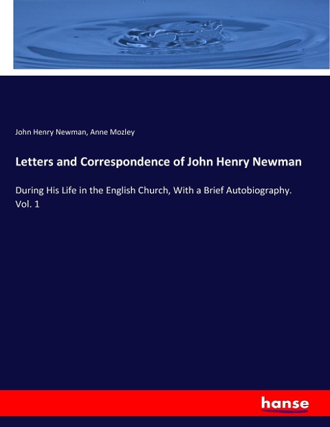 Letters and Correspondence of John Henry Newman: During His Life in the English Church, With a Brief Autobiography. Vol. 1