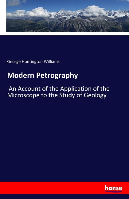 Modern Petrography: An Account of the Application of the Microscope to the Study of Geology