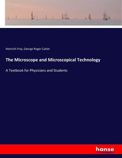 The Microscope and Microscopical Technology: A Textbook for Physicians and Students