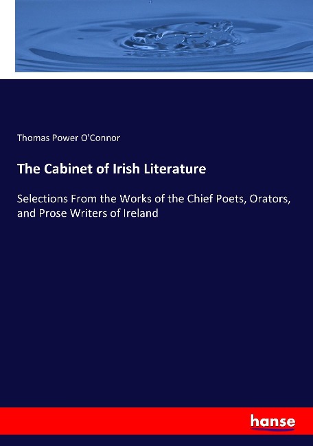 The Cabinet of Irish Literature: Selections From the Works of the Chief Poets, Orators, and Prose Writers of Ireland
