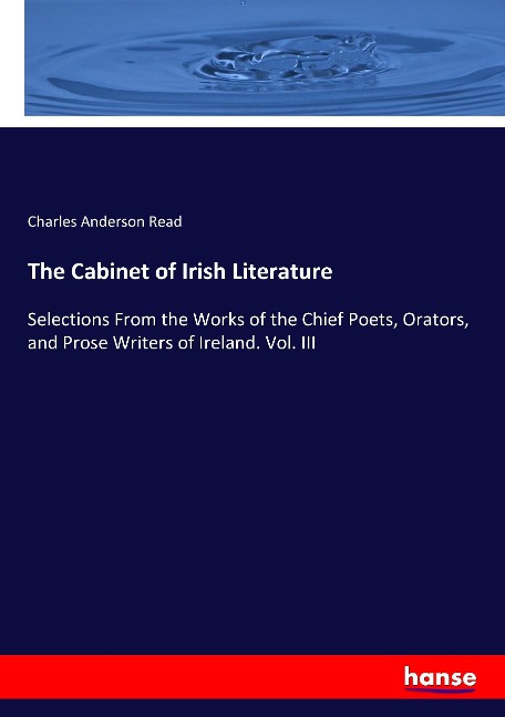 The Cabinet of Irish Literature: Selections From the Works of the Chief Poets, Orators, and Prose Writers of Ireland. Vol. III