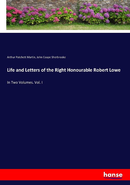 Life and Letters of the Right Honourable Robert Lowe: In Two Volumes. Vol. I