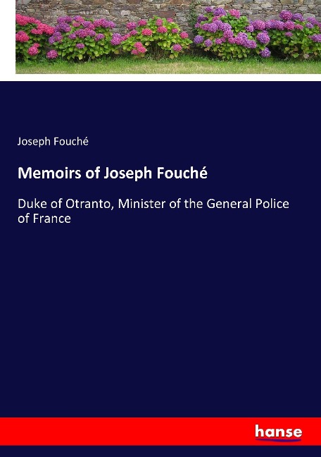 Memoirs of Joseph Fouché: Duke of Otranto, Minister of the General Police of France