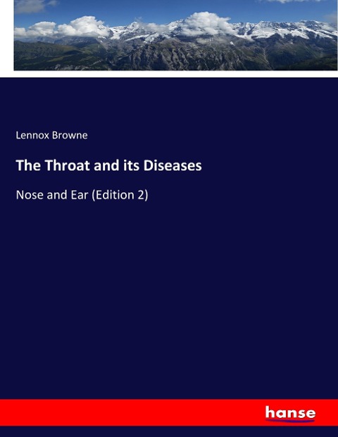 The Throat and its Diseases: Nose and Ear (Edition 2)