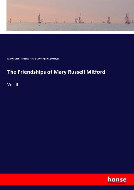 The Friendships of Mary Russell Mitford: Vol. II